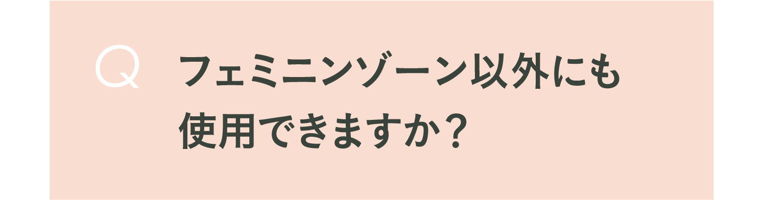 Q フェミニンゾーン以外にも使用できますか？
